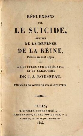 Reflexions sur le suicide : suivies de la defense de la reine publiée en aout 1793, et de lettres sur les ecrits et le caractère de J. J. Rousseau