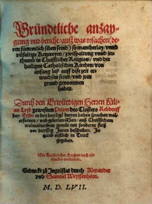Gründtliche anzaygung vnd bericht, auß was vrsachen ... so mancherlay vnnd vilfaltige Ketzereyen, zwispaltung vnnd jrrthumb in Christlicher Religion, vnd der hailigen Catholischen Kirchen, von anfang biß auff dise zeit erwachsen seind, vnd jren grund genommen haben