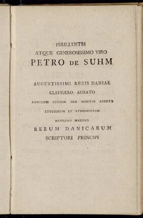 Perillustri Atque Generosissimo Viro Petro de Suhm...Viro Illustri Atque Magnifico Christiano Gotlobo Heynio...offert et dedicat Auctor.