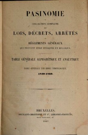 Pasinomie : collection des lois complétées par la sélection de leurs travaux préparatoires et des arrêtés royaux sélectionnés en fonction des rapports et avis publiés. [30, a]. 1861