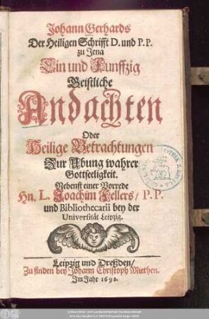 Johann Gerhards Der Heiligen Schrifft D. und P.P. zu Jena Ein und Funffzig Geistliche Andachten Oder Heilige Betrachtungen Zur Ubung wahrer Gottseeligkeit