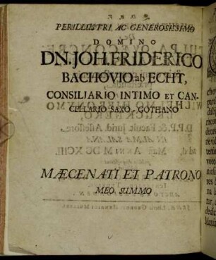 Perillustri Ac Generosissimo Domino Dn. Joh. Friderico Bachovio ab Echt, Consiliario Intimo Et Cancellario Saxo-Gothano [...]