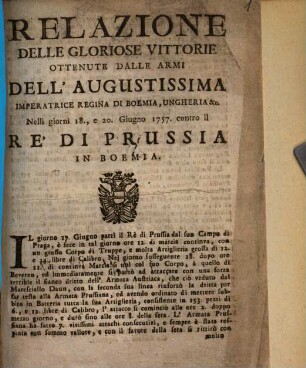 Relazione delle gloriose vittorie ottenute dalle armi dell'augustissima imperatrice regina di Boemia, Ungheria e Nelli giorni 18., e 20. Giugno 1757. contro il rè di Prussia in Boemia