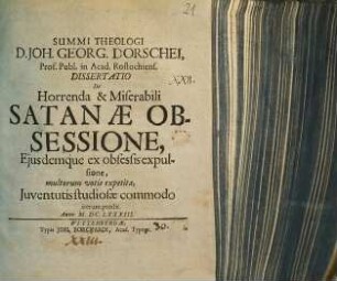 Summi theologi D. Joh. Georgii Dorschei dissertatio de horrenda et miserabili Satanae obsessione eiusdemque ex obsessis expulsione