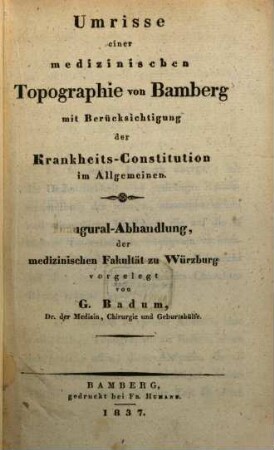 Umrisse einer medizinischen Topographie von Bamberg mit Berücksichtigung der Krankheits-Constitution im Allgemeinen : Inaugural-Abhandlung