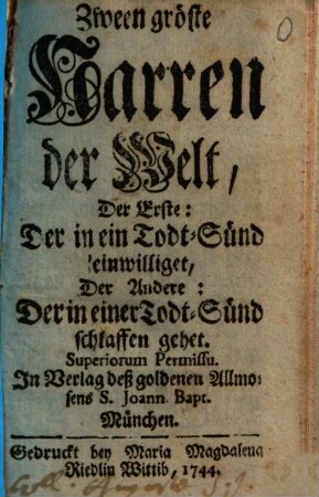 Zween gröste Narren der Welt : Der Erste: Der in ein Todt-Sünd einwilliget, Der Andere: Der in einer Todt-Sünd schlaffen geht