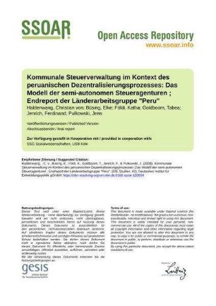 Kommunale Steuerverwaltung im Kontext des peruanischen Dezentralisierungsprozesses: Das Modell der semi-autonomen Steueragenturen ; Endreport der Länderarbeitsgruppe "Peru"