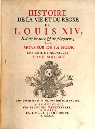 Histoire De La Vie Et Du Regne De Louis XIV, Roi de France & de Navarre. Tome Sixieme
