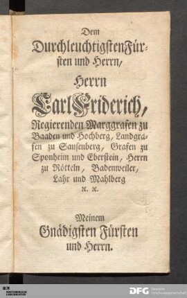 Dem Durchleuchtigsten Fürsten und Herrn, Herrn Carl Friderich, Regierenden Marggrafen zu Baaden und Hochberg...