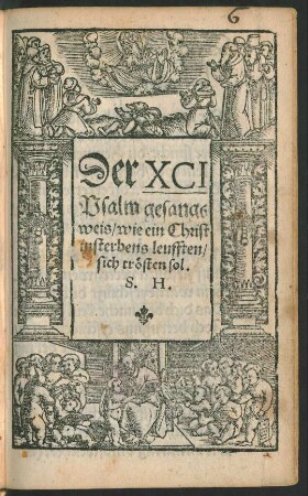 Der XCI || Psalm gesangs||weis/ wie ein Christ || in sterbens leufften/|| sich trösten sol.|| S. H.||