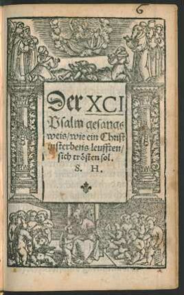 Der XCI || Psalm gesangs||weis/ wie ein Christ || in sterbens leufften/|| sich trösten sol.|| S. H.||