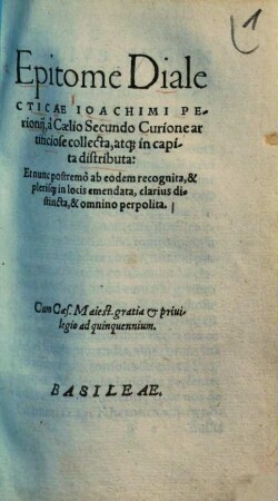 Epitome Dialecticae Ioachimi Perionij : à Caelio Secundo Curione artificiose collecta, atq[ue] in capita distributa