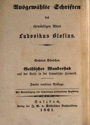 Ausgewählte Schriften des ehrwürdigen Abtes Ludovikus Blosius, 6. Geistlicher Wanderstab auf der Reise in die himmlische Heimath, im Original Psychagogie genannt : genommen aus den Schriften der HH. Augustin u. Gregorius