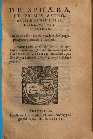 De Sphaera, Et Primis Astronomiae Rvdimentis Libellvs Vtilissimvs : Cui adiecta sunt breuia quaedam de Geographia praecepta maximè necessaria ...