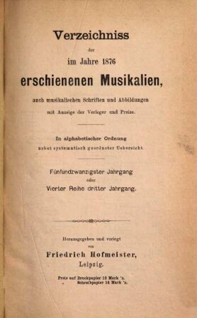 Verzeichnis der im Jahre ... im Deutschen Reich und in den Ländern deutschen Sprachgebietes sowie der für den Vertrieb im Deutschen Reich wichtigen, im Auslande erschienenen Musikalien, auch musikalischen Schriften u. Abbildungen, 25 = Reihe 4, Jg. 3. 1876