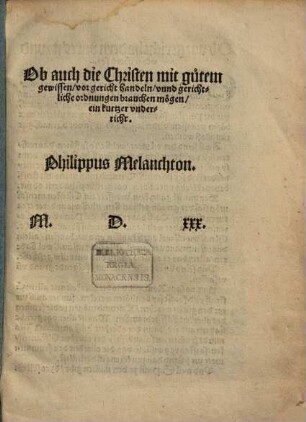 Ob auch die Christen mit gutem gewissen, vor gericht handeln unnd gerichtliche ordnungen brauchen mögen, ein kurtzer underricht
