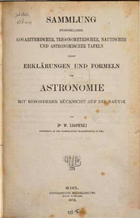 Sammlung fünfstelliger logarithmischer, trigonometrischer, nautischer und astronomischer Tafeln nebst Erklärungen und Formeln der Astronomie mit besonderer Rücksicht auf die Nautik