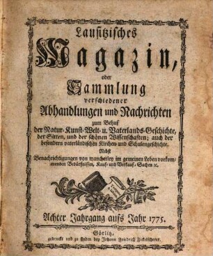 Lausitzisches Magazin oder Sammlung verschiedener Abhandlungen und Nachrichten zum Behuf der Natur-, Kunst-, Welt- und Vaterlandsgeschichte, der Sitten, und der schönen Wissenschaften, 8. 1775