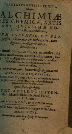 Tractatus nobilis ... : in quo alchimiae seu chemicae artis ... cum inventio et progressio ... tum dignitas ... demonstratur ..., 1.. In quo Alchimiae seu Chemicae artis cum inventio et progressio ... tum dignitas, necessitas et utilitas demonstratur
