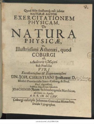 Exercitationem Physicam. De Natura Physicae, in Illustrissimi Athenaei, quod Coburgi est ... Sub Praesidio ... Dn. Joh. Christiani From[m]anns ... Publicae disquisitioni submittit Joachimus Rauw/ Schönebergensis Marchicus, ad diem 16. Aprilis