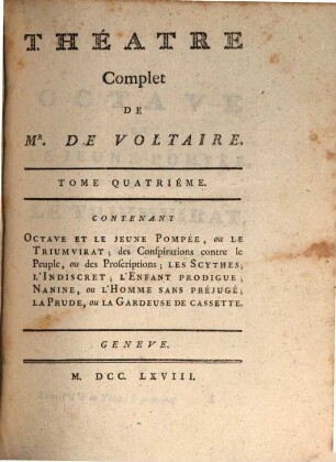 Collection Complette Des Oeuvres de M. De Voltaire, 6. Théâtre Complèt ; T. 4. Contenant Octave Et Le Jeune Pompée, ou Le Triumvirat; des Conspirations contre le Peuple, ou des Proscriptions; Les Scythes; L'Indiscret; L'Enfant Prodigue; Nanine, ou L'Homme Sans Préjugé; La Prude, ou La Gardeuse De Cassette