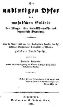 Die unblutigen Opfer des mosaischen Cultes : ihre Liturgie, ihre symbolisch-typische und dogmatische Bedeutung ... / von Valentin Thalhofer