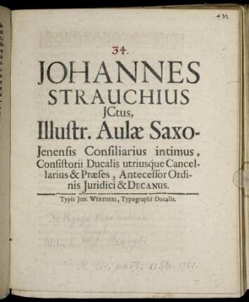 Johannes Strauchius ICtus, Illustr. Aulae Saxo-Ienensis Consiliarius intimus, Consistorii Ducalis utriusque Cancellarius & Praeses, Antecessor Ordinis Iuridici & Decanus