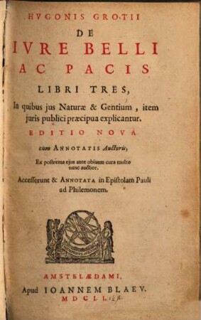 Hvgonis Grotii De Ivre Belli Ac Pacis Libri Tres : In quibus jus Naturae & Gentium, item juris publici praecipua explicantur