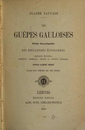 Les Guêpes Gauloises : Petite Encyclopédie des meilleures épigrammes quatrains, épitaphes, portraits, madrigaux, sonnets et couplets satiriques dépuis Clément Marot jusqu'aux poètes de nos jours