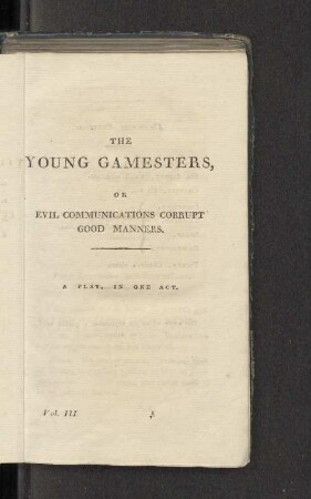 The Young Gamesters, or Evil Communications Corrupt Good Manners. A play, in one act.