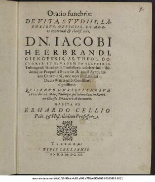 Oratio funebris: De Vita, Studiis, Laboribus, Officiis, Et Morte reverendi & clariß. viri, Dn. Jacobi Heerbrandi, Giengensis, SS. Theol. Doctoris, Et Eiusdem In Illustris. Tubingensi Academia Professoris ... Qui Anno Christianorum 1600. die 22. Maii, Tubingae ... obdormivit