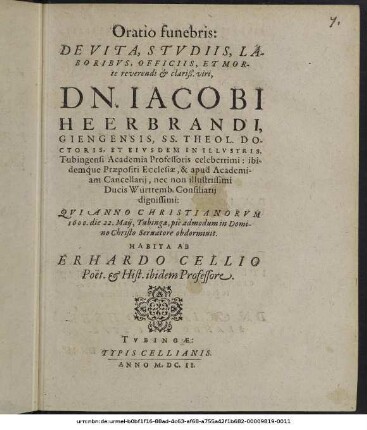 Oratio funebris: De Vita, Studiis, Laboribus, Officiis, Et Morte reverendi & clariß. viri, Dn. Jacobi Heerbrandi, Giengensis, SS. Theol. Doctoris, Et Eiusdem In Illustris. Tubingensi Academia Professoris ... Qui Anno Christianorum 1600. die 22. Maii, Tubingae ... obdormivit