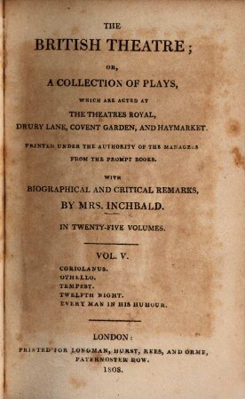 The British theatre : or, a collection of plays, which are acted at the Theatres Royal, Drury Lane, Covent Garden, and Haymarket ; in twenty-five volumes. 5, Coriolanus. Othello. Tempest. Twelfth night. Every man in his humour