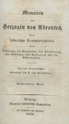 Bd. 16: Memoiren der Herzogin von Abrantes oder historische Denkwürdigkeiten über Napoleon, die Revolution, das Directorium, das Consulat, das Kaiserreich und die Restauration
