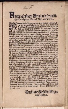 Unsern günstigen Gruß und freundlichen Dienst zuvor, Edle und Veste gute Freunde. Nachdem die Erfahrung bezeuget, was masen in vorigen Jahren das leydige Geschmeiß der Raupen nicht allein viele Fruchtbare Bäume ... verderbet und abgefressen, sondern auch bey unterlassener ... Vertilgung derselben viel böser Saamen davon ... verblieben, ... es dörffte ... künfftig dergleichen Schaden ... vorgebogen, und solch Ungeziefer ... zu vertilgen gesucht werde ... : Cassel den 18. Tag Januarij 1711