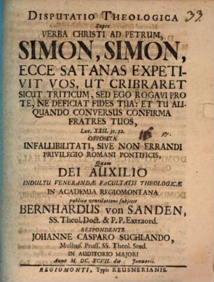 Disp. theol. super verba Christi ad Petrum Simon, Simon, ecce Satanas expetivit vos, ut cribraret sicut triticum, sed ego rogavi pro te, ne deficiat fides tua, et tu aliquando conversus confirma fratres tuos, Luc. XXII. 31. 32., opposita infallibilitati, sive non errandi privilegio Romani pontificis
