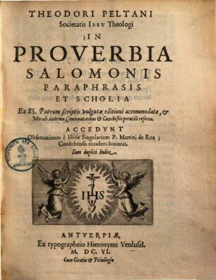 Theodori Peltani ... In Proverbia Salomonis Paraphrasis Et Scholia : Ex SS. Patrum scriptis vulgatae editioni accommodata, & Morali doctrina Concionatoribus & Catechistis perutili referta