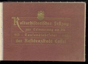 Kulturhistorischer Festzug zur Erinnerung an die Tausendjahrfeier der Residenzstadt Cassel : 913 - 1913