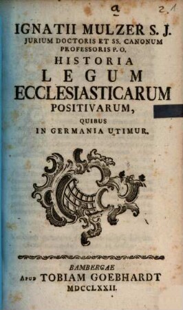 Ignatii Mulzer S. J. Jurium Doctoris Et SS. Canonum Professoris P. O. Historia Legum Ecclesiasticarum Positivarum, Quibus In Germania Utimur