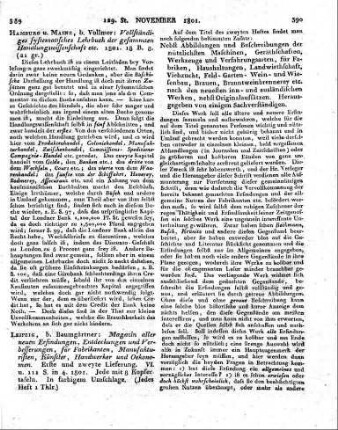 Leipzig, b. Baumgärtner: Magazin aller neuen Erfindungen, Entdeckungen und Verbesserungen, für Fabrikanten, Manufakturisten, Künstler, Handwerker und Oekonomen. Erste und zweyte Lieferung, VI. u. 111 S. in 4. 1801. Jede mit 3 Kupfertafeln. In farbigem Umschlage. Auf dem Titel des zweyten Heftes findet man noch folgenden bestimmten Zusatz: Nebst Abbildungen und Beschreibungen der nützlichsten Maschinen, Gerälhschaften, Werkzeuge und Verfahrungsarten, für Fabriken, Haushaltungen, Landwirthschaft, Viehzucht, Feld- Garten- Wein- und Wiesenbau, Brauen, Branntweinbrennerey etc. nach den neuesten inn- und ausländischen Werken, nebst Originalaufsätzen. Herausgegeben von einigen Sachverständigen.