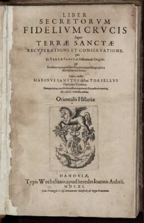 Liber Secretorum Fidelium Crucis Super Terrae Sanctae Recuperatione Et Conservatione : quo Et Terrae Sanctae Historia ab Origine: & Eiusdem vincinarumque Provinciarum Geographica descriptio continetur ; Orientalis Historiae