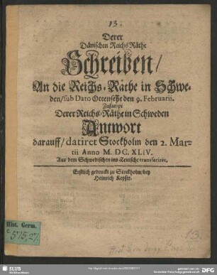 Derer Dänischen ReichsRäthe Schreiben, An die Reichs-Räthe in Schweden, sub Dato Ottensehe den 9. Februarii : Zusampt: Derer Reichs-Räthe in Schweden Antwort darauff, datiret Stockholm den 2. Martii Anno M. DC. XLIV.; Aus dem Schwedischen ins Teutsche transferiret