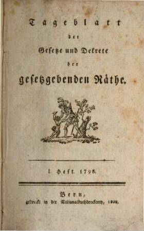 Tageblatt der Gesetze und Dekrete der gesetzgebenden Räthe der helvetischen Republik, 1. 1798