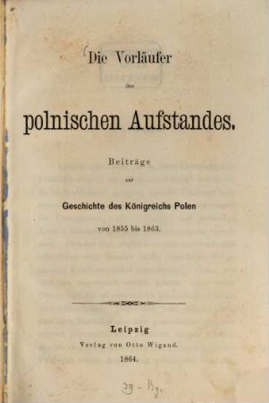 Die Vorläufer des polnischen Aufstandes : Beiträge zur Geschichte des Königreichs Polen von 1855 bis 1863