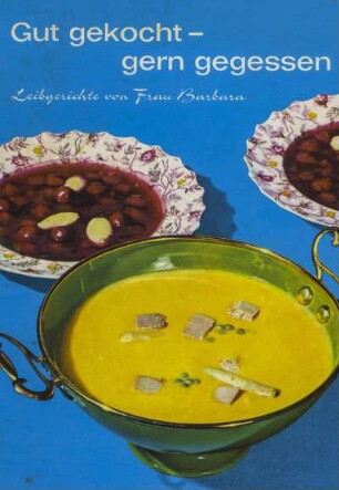 Gut gekocht - gern gegessen. Leibgerichte von Frau Barbara