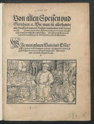 Von allen Speisen vnd || Gerichten [et]c. Wie man sie allerhandt || art/ künstlich vnd wol/ kochen/ einmachen vnd bereyt||ten sol. Sampt eines ieden Essen wirckung vnd natur/ zů auff=||enthaltung menschlicher gsundtheit. Durch den hochgelerten || vnd erfarnen Platinam/ Babst Pij des .II. Hoffmeyster.|| WJe man gůtten Wein vnd Essig/|| ... gebrauchen sol ... ||