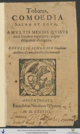 Tobaeus, COMOEDIA SACRA ET NOVA, A MVLTIS MENDIS QVIBVS antè scatebat repurgata, atque diligenter recognita. CORNELIO SCHONAEO Goudano Auctore, Gymnasiarcha Harlemensi.