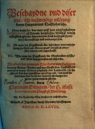 Beschaydne vnd diser zeyt, sehr nothwendige erklärung dreyer Hauptarticul Christlicher lehr : ... ; Nit allain den gemainen Pfarrherrn vnd Predigern des wort Gottes, Sonder auch den Christlichen Haußuättern ... gantz nutzlich zulesen