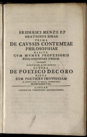 Friderici Menzii P.P. Orationes Binae : Prima De Caussis Contemptae Philosophiae Habita ... A. MDCCXXV. D. XIV. Martii ; Altera De Poetico Decoro Dicta ... A. MDCCXXX. D. XXIIX. Februarii ...