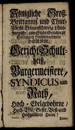 Königliche Groß-Brittannis. und Chur-Fürstl. Braunschweig-Lüneburgische, zum Stadt-Gerichte zu Göttingen Hochverordnete Herrn, [...]